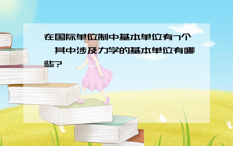 在国际单位制中基本单位有7个,其中涉及力学的基本单位有哪些?