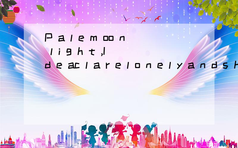 P a l e m oo n l i g h t ,I d e ac l a r e l o n e l y a n d s h a d o w中文翻译