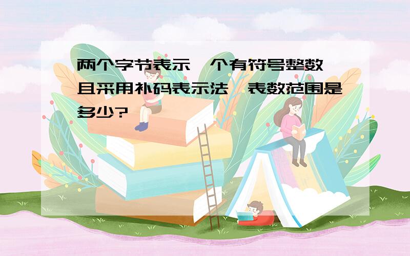 两个字节表示一个有符号整数,且采用补码表示法,表数范围是多少?