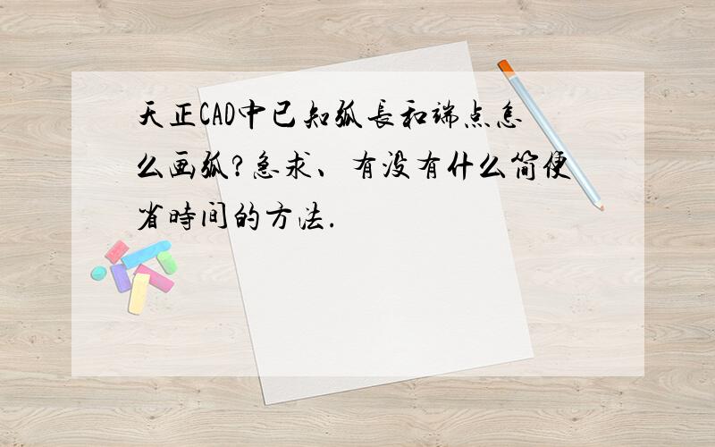 天正CAD中已知弧长和端点怎么画弧?急求、有没有什么简便省时间的方法.