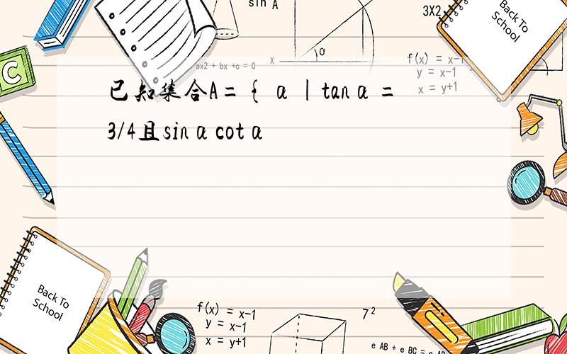 已知集合A={α|tanα=3/4且sinαcotα