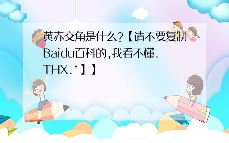 黄赤交角是什么?【请不要复制Baidu百科的,我看不懂.THX.’】】