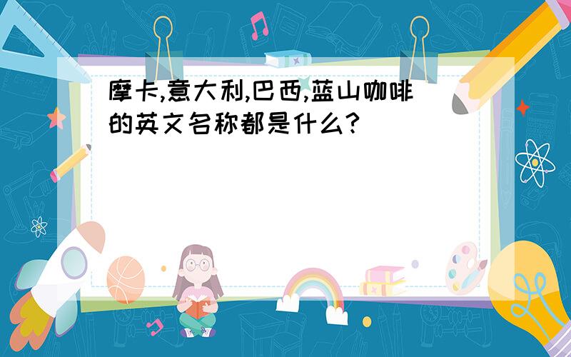 摩卡,意大利,巴西,蓝山咖啡的英文名称都是什么?