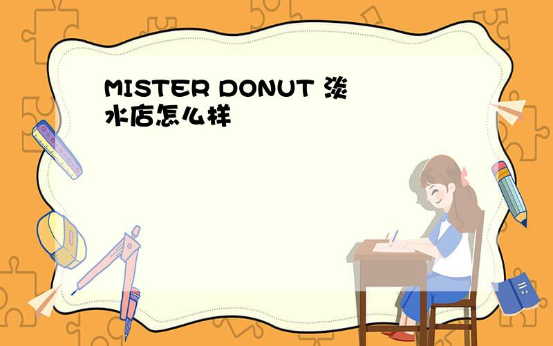 MISTER DONUT 淡水店怎么样