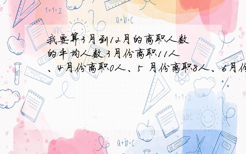 我要算3月到12月的离职人数的平均人数.3月份离职11人、4月份离职0人、5 月份离职8人、6月份离职2人、7月7月份离职4人、8月份离职2人、9月份离职3人、10月份离职2人、11月份离职3人、12月份