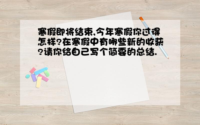 寒假即将结束,今年寒假你过得怎样?在寒假中有哪些新的收获?请你给自己写个简要的总结.