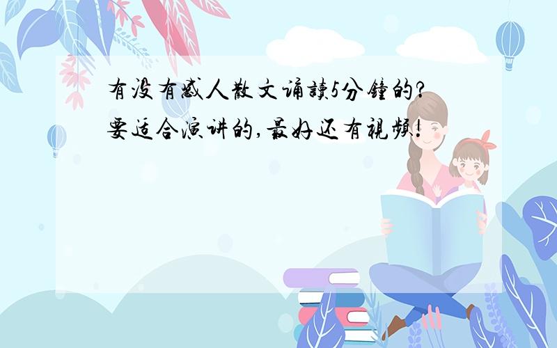 有没有感人散文诵读5分钟的?要适合演讲的,最好还有视频!