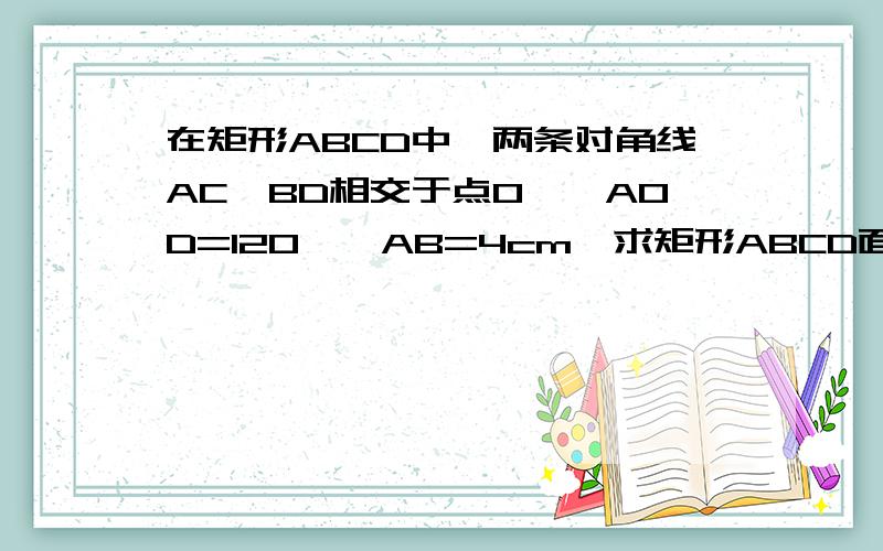 在矩形ABCD中,两条对角线AC,BD相交于点O,∠AOD=120°,AB=4cm,求矩形ABCD面积是（ ）