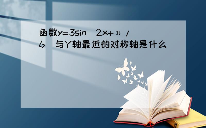 函数y=3sin(2x+π/6)与Y轴最近的对称轴是什么