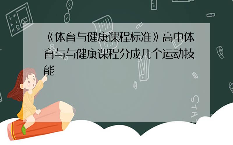 《体育与健康课程标准》高中体育与与健康课程分成几个运动技能