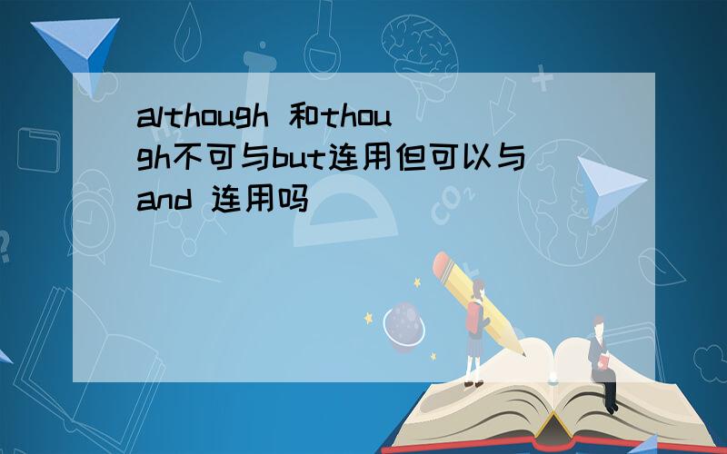 although 和though不可与but连用但可以与and 连用吗