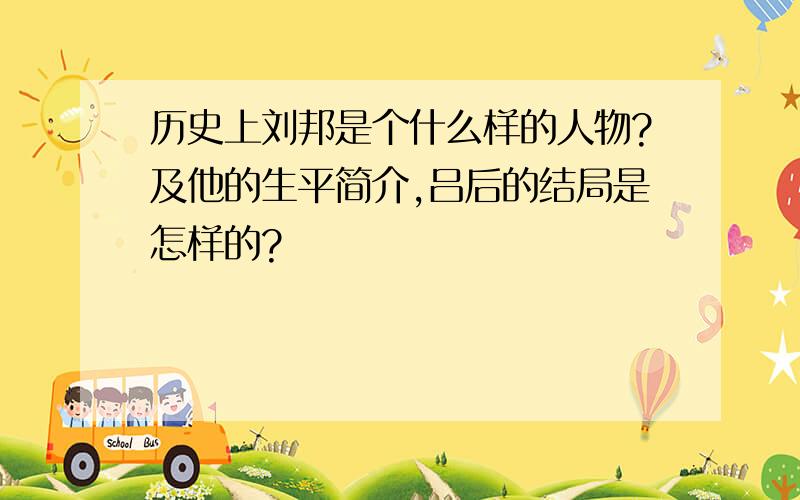 历史上刘邦是个什么样的人物?及他的生平简介,吕后的结局是怎样的?