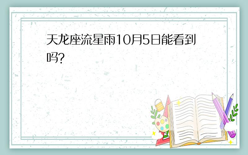 天龙座流星雨10月5日能看到吗?