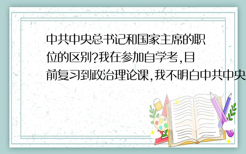 中共中央总书记和国家主席的职位的区别?我在参加自学考,目前复习到政治理论课,我不明白中共中央总书记和国家主席是人大选的还是中共几届几次会议选出来的啊?象1981年中共十一届六中