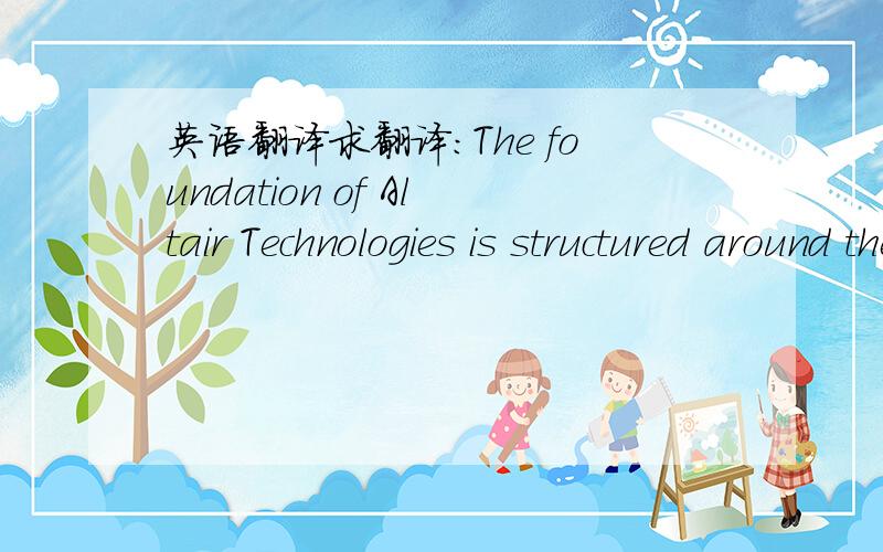 英语翻译求翻译：The foundation of Altair Technologies is structured around the idea of always adding value to our customers’ projects and needs.Our engineers are innovative,cost conscious,smart and responsive.We offer complete contract desi