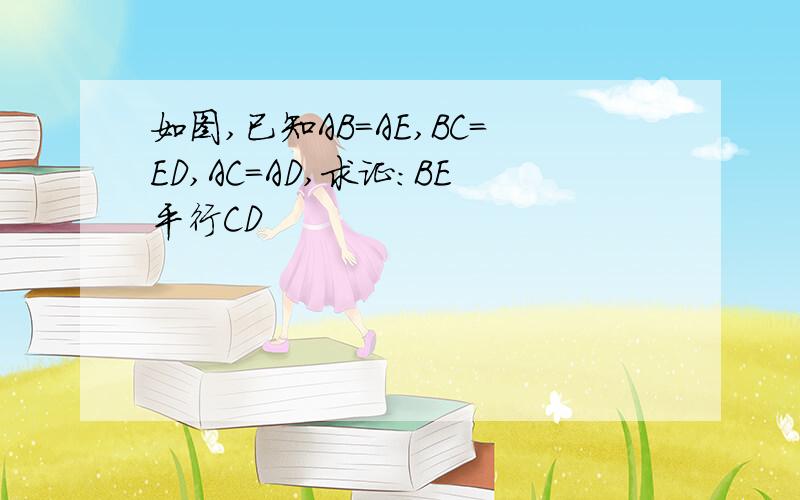 如图,已知AB=AE,BC=ED,AC=AD,求证:BE平行CD