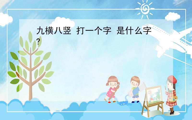 九横八竖 打一个字 是什么字?