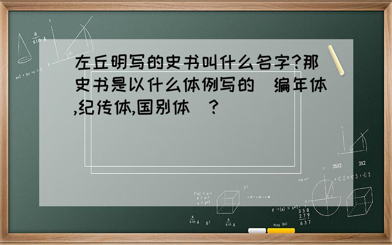 左丘明写的史书叫什么名字?那史书是以什么体例写的（编年体,纪传体,国别体）?