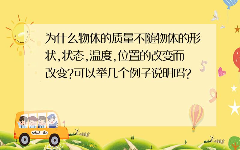 为什么物体的质量不随物体的形状,状态,温度,位置的改变而改变?可以举几个例子说明吗?