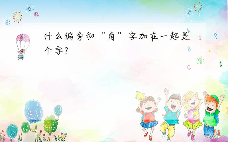 什么偏旁和“角”字加在一起是个字?