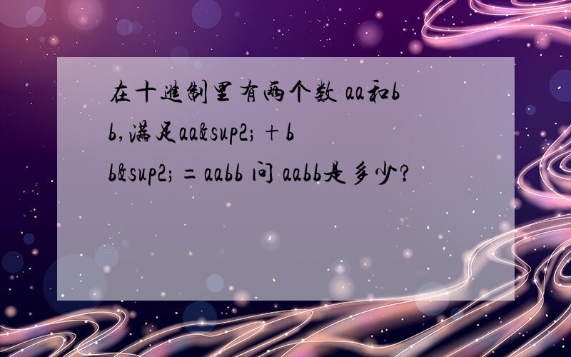 在十进制里有两个数 aa和bb,满足aa²+bb²=aabb 问 aabb是多少?