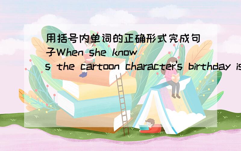 用括号内单词的正确形式完成句子When she knows the cartoon character's birthday is coming,she plans_____(use) the watermelon to make a present.