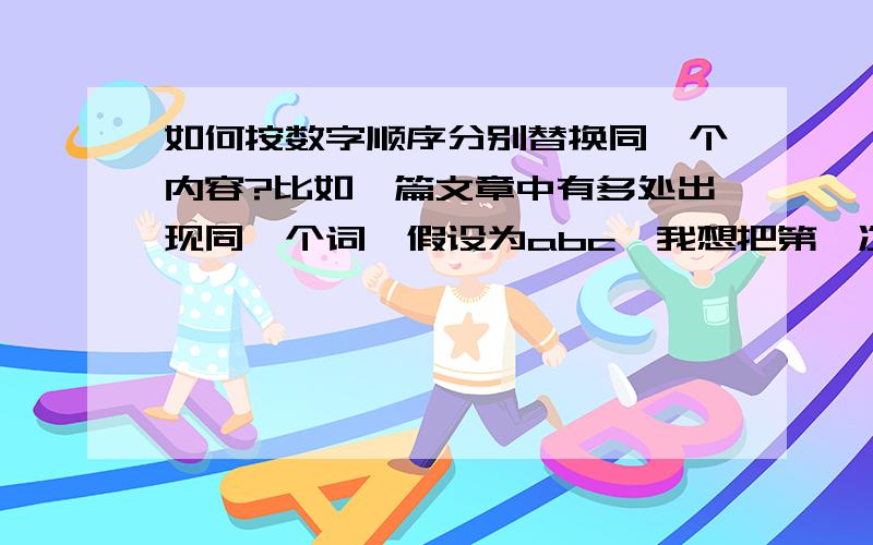 如何按数字顺序分别替换同一个内容?比如一篇文章中有多处出现同一个词,假设为abc,我想把第一次出现的abc替换为abc0001,第二次出现的abc替换为abc0002,第二次出现的abc替换为abc0003,以此类推,请