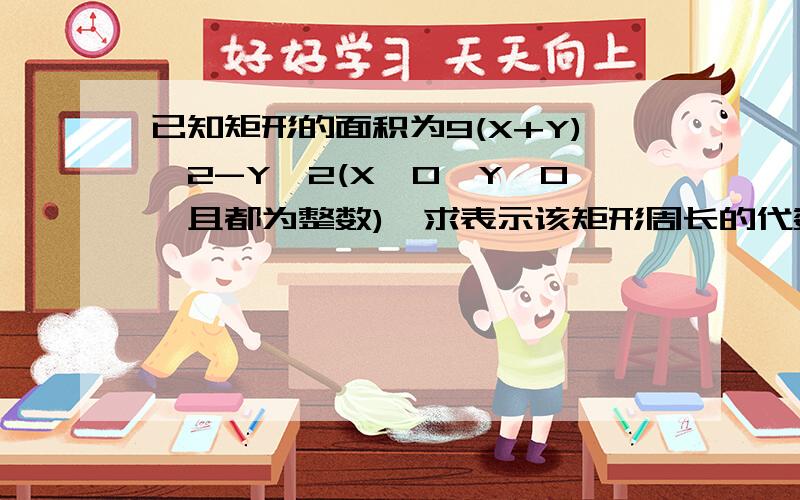 已知矩形的面积为9(X+Y)^2-Y^2(X>0,Y>0,且都为整数),求表示该矩形周长的代数式!