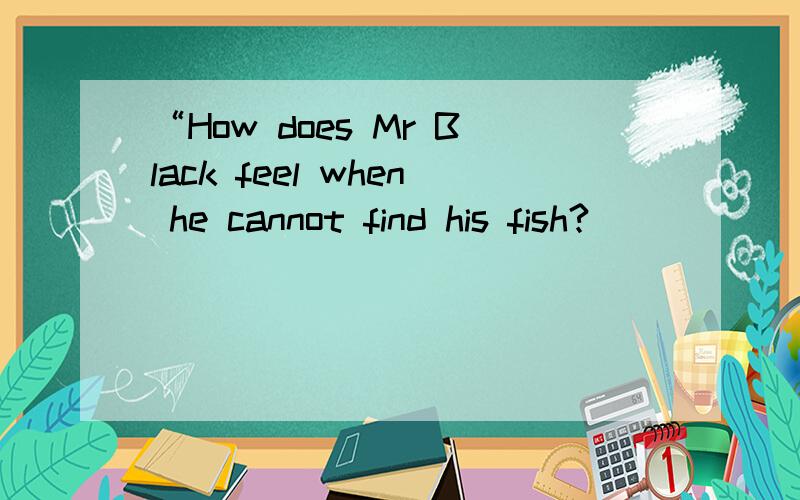 “How does Mr Black feel when he cannot find his fish?