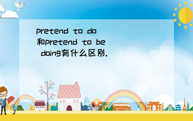 pretend to do 和pretend to be doing有什么区别.