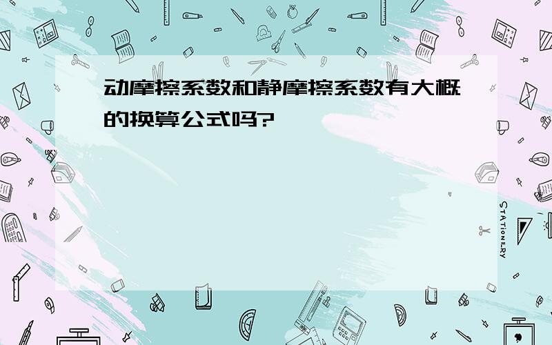 动摩擦系数和静摩擦系数有大概的换算公式吗?