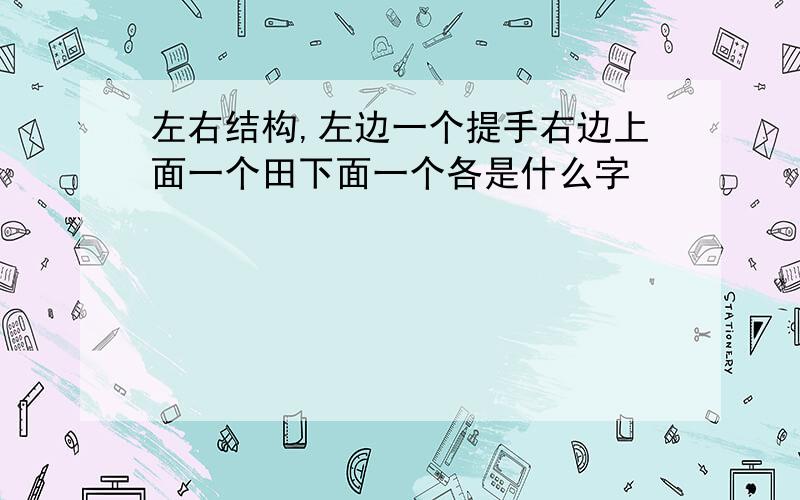 左右结构,左边一个提手右边上面一个田下面一个各是什么字