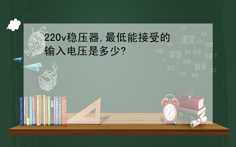 220v稳压器,最低能接受的输入电压是多少?