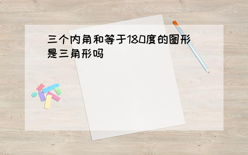 三个内角和等于180度的图形是三角形吗