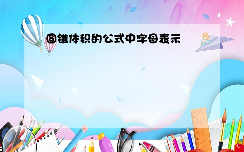 圆锥体积的公式中字母表示