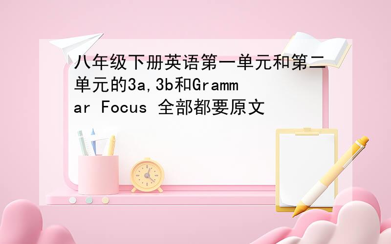 八年级下册英语第一单元和第二单元的3a,3b和Grammar Focus 全部都要原文