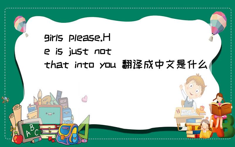 girls please.He is just not that into you 翻译成中文是什么