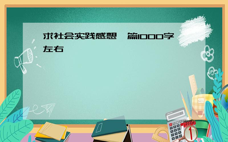 求社会实践感想一篇1000字左右、、