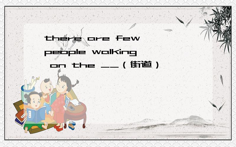 there are few people walking on the __（街道）