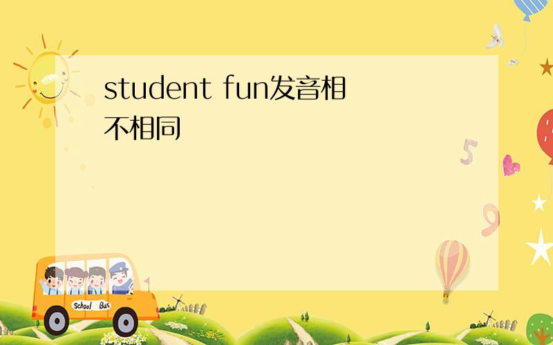 student fun发音相不相同