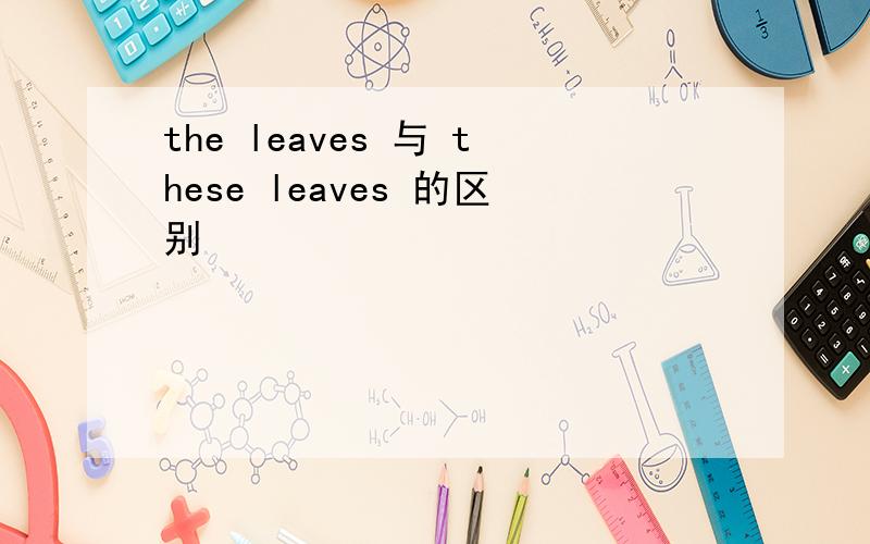 the leaves 与 these leaves 的区别