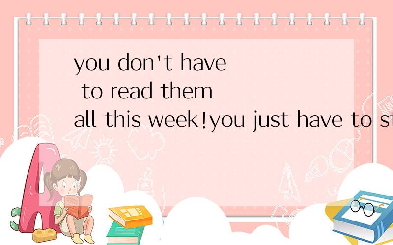 you don't have to read them all this week!you just have to stay ahead of the lecturesyou just have to stay ahead of the lectures 这句中的意思 这句中的stay什么意思?请了解剑桥2的人回答