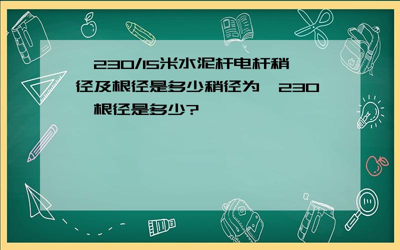 ∮230/15米水泥杆电杆稍径及根径是多少稍径为∮230,根径是多少?