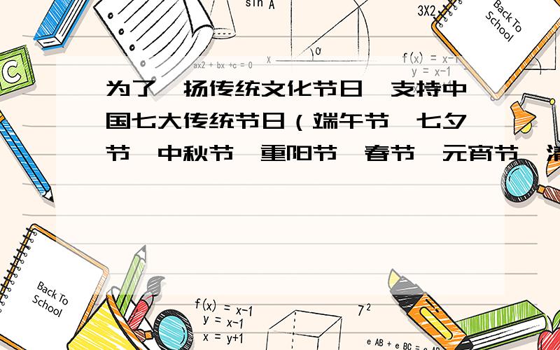 为了弘扬传统文化节日,支持中国七大传统节日（端午节、七夕节、中秋节、重阳节、春节、元宵节、清明节)申请世界非物质文化遗产,学校将开展“祥和中国节·申遗大行动”的专题实践活