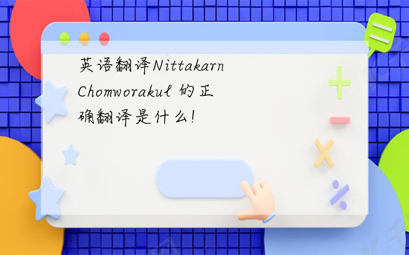 英语翻译Nittakarn Chomworakul 的正确翻译是什么!