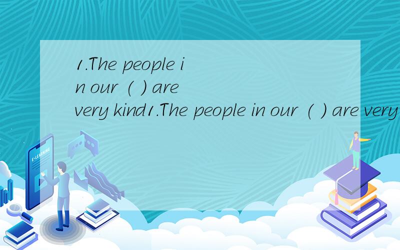 1.The people in our ( ) are very kind1.The people in our ( ) are very kind and helpful2.Excuse me,sir,but you're not( )to smoke here3.Guilin is a（） city ,and many visitors go there every year