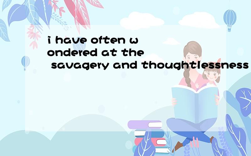 i have often wondered at the savagery and thoughtlessness with which our early setters approached this rich continent .有谁可以帮我分析一下介个句子的语法什么的 ,特别是后面的with which ,自己看到半天没整明天这个whi