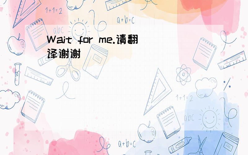 Wait for me.请翻译谢谢