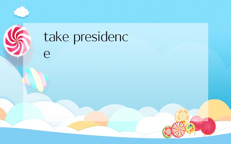 take presidence