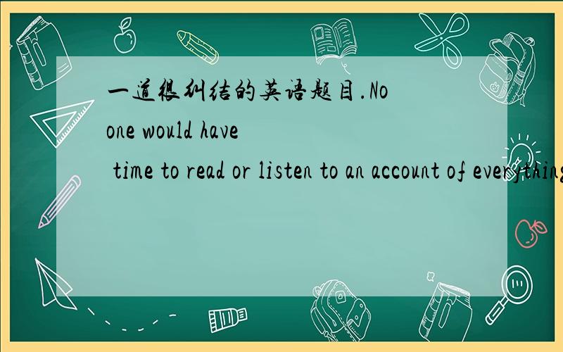 一道很纠结的英语题目.No one would have time to read or listen to an account of everything_____going on in the world.A.it is B.as isC.there isD.what isE.that is请详述理由,可是这道题目E是我补上去的，我觉得E比较对，还